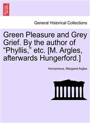 Green Pleasure and Grey Grief. By the author of "Phyllis," etc. [M. Argles, afterwards Hungerford.],1241197652,9781241197650