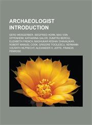 Archaeologist Introduction Gerd Weisgerber, Siegfried Horn, Max Von Oppenheim, Katharina Galor, Dumitru Berciu, Elizabeth French,115702663X,9781157026631