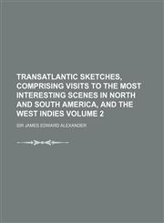 Transatlantic sketches, comprising visits to the most interesting scenes in North and South America, and the West Indies Volume 2,1154201015,9781154201017