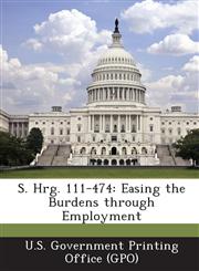 S. Hrg. 111-474 Easing the Burdens Through Employment,1289594414,9781289594411