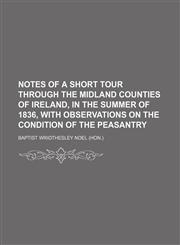 Notes of a Short Tour Through the Midland Counties of Ireland, in the Summer of 1836, With Observations on the Condition of the Peasantry,1150364890,9781150364891