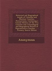 Historical and Biographical Annals of Columbia and Montour Counties, Pennsylvania, Containing a Concise History of the Two Counties and a Genealogical,1293428884,9781293428887