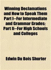 Winning Declamations and How to Speak Them Part I--For Intermediate and Grammar Grades; Part Ii--For High Schools and Colleges,1152121022,9781152121027