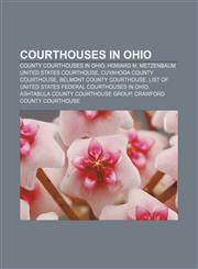 Courthouses in Ohio County courthouses in Ohio, Howard M. Metzenbaum United States Courthouse, Cuyahoga County Courthouse,1155526929,9781155526928