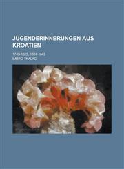 Jugenderinnerungen Aus Kroatien; 1749-1823, 1824-1843,1235184722,9781235184727