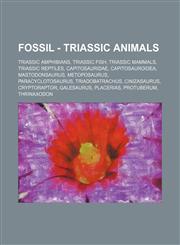 Fossil - Triassic animals Triassic amphibians, Triassic fish, Triassic mammals, Triassic reptiles, Capitosauridae, Capitosauroidea, Mastodonsaurus, Metoposaurus, Paracyclotosaurus, Triadobatrachus, Cinizasaurus, Cryptoraptor, Galesaurus, Placerias, Protu,1234838982,9781234838980