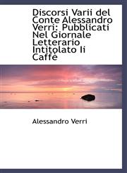 Discorsi Varii del Conte Alessandro Verri Pubblicati Nel Giornale Letterario Intitolato Ii Caffè,1103707795,9781103707799