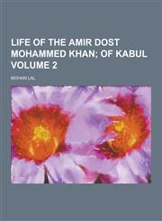 Life of the Amir Dost Mohammed Khan Volume 2,1230232443,9781230232447