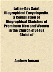 Latter-Day Saint Biographical Encyclopedia. a Compilation of Biographical Sketches of Prominent Men and Women in the Church of Jesus Christ of,1154758591,9781154758597