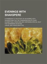 Evenings with Shakspere; A handbook to the study of his works, with suggestions for the consideration of other Elizabethan literature and containing special help for Shakspere societies,145907131X,9781459071315