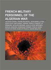 French military personnel of the Algerian War Jacques Chirac, Pierre Bourdieu, Jean-Marie Le Pen, Jean-Louis Trintignant, Henrik,1155668529,9781155668529