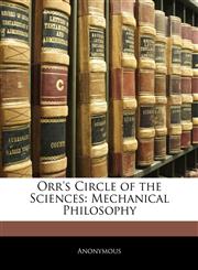 Orr's Circle of the Sciences Mechanical Philosophy,1144580366,9781144580368