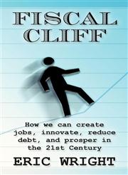 Fiscal Cliff How We Can Create Jobs, Innovate, Reduce Debt, and Prosper in the 21st Century,1630004405,9781630004408