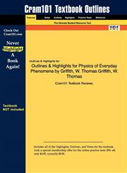 Outlines & Highlights for Physics of Everyday Phenomena by W. Thomas Griffith,1428841369,9781428841369