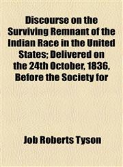 Discourse on the Surviving Remnant of the Indian Race in the United States; Delivered on the 24th October, 1836, Before the Society for,1154564266,9781154564266