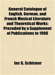 General Catalogue of English, German, and French Musical Literature and Theoretical Works; Preceded by a Supplement of Publications to 1906,115215365X,9781152153653