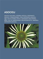 Asocioj Asocioj (Politiko), Ateismaj asocioj, Esperanto-asocioj, Framasonismo, Fakaj Esperanto-asocioj, E@I, Ligo de Arabaj Ŝtatoj, Esperanta PEN-Centro, BEMI, Ligo de Samseksamaj Geesperantistoj, Amerikaj Esperanto-Asocioj,1232957186,9781232957188