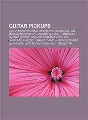Guitar pickups Guitar pickup manufacturers, P-90, Single coil, G&L Musical Instruments, Jackson Guitars, Humbucker, PAF, Red Rhodes,1156127270,9781156127278