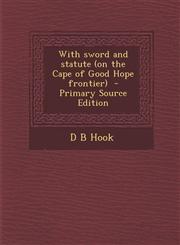 With Sword and Statute (on the Cape of Good Hope Frontier) - Primary Source Edition,129471158X,9781294711582