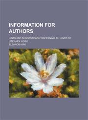 Information for Authors; Hints and Suggestions Concerning All Kinds of Literary Work,1151668184,9781151668189
