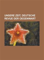 Unsere Zeit, Deutsche Revue Der Oegenwart,1234620782,9781234620783