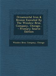 Ornamental Iron & Bronze Executed by the Winslow Bros. Company, Chicago... - Primary Source Edition,1293480584,9781293480588