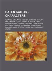 Baten Kaitos - Characters Almarde, Anna, Ayme, Baelheit, Barnette, Battuta, Bein, Camilla, Celsica, Corellia, Daimon, Dark Brethren, Duke Calbren, Emperor Olgan, Fadroh, Fee, Folon, Gabirol, Geldoblame, Gena, Georg, Giacomo, Gibari, Godcraft, Gram and Le,1234720418,9781234720414