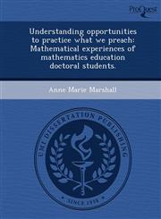Understanding opportunities to practice what we preach Mathematical experiences of mathematics education doctoral students.,1243570504,9781243570505