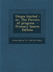 Utopia Limited; Or, the Flowers of Progress - Primary Source Edition,1294399357,9781294399353