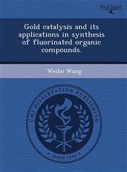 Gold catalysis and its applications in synthesis of fluorinated organic compounds.,124338249X,9781243382498