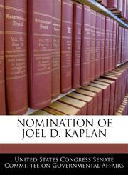 NOMINATION OF JOEL D. KAPLAN,1240496621,9781240496624