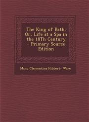 King of Bath Or, Life at a Spa in the 18th Century,1287466192,9781287466192