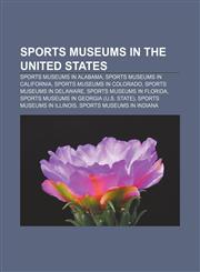 Sports museums in the United States Sports museums in Alabama, Sports museums in California, Sports museums in Colorado,1158136048,9781158136049