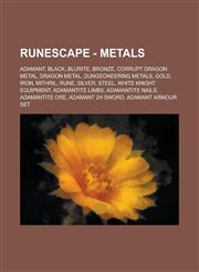 RuneScape - Metals Adamant, Black, Blurite, Bronze, Corrupt dragon metal, Dragon metal, Dungeoneering metals, Gold, Iron, Mithril, Rune, Silver, Steel, White knight equipment, Adamantite limbs, Adamantite nails, Adamantite ore,1234682885,9781234682880