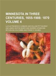 Minnesota in Three Centuries, 1655-1908 Volume 4;  1870,115400774X,9781154007749