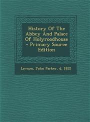 History Of The Abbey And Palace Of Holyroodhouse - Primary Source Edition,1294074334,9781294074335