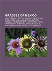 Grasses of Mexico Maize, Panicum virgatum, Phragmites, Bouteloua dactyloides, Blue grama, Distichlis spicata, Nassella, Agrostis scabra,1233137417,9781233137411