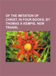 Of the imitation of Christ, in four books, by Thomas à Kempis. New transl,1150466790,9781150466793