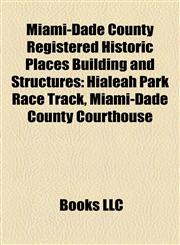 Miami-Dade County Registered Historic Places Building and Structure Introduction Hialeah Park Race Track, Miami-Dade County Courthouse,1155370023,9781155370026