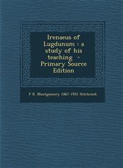 Irenaeus of Lugdunum A Study of His Teaching - Primary Source Edition,1287860036,9781287860037