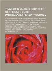 Travels in Various Countries of the East, More Particularly Persia (Volume 2); A Work Wherein the Author Has Described, as Far as His Own Observations,1235246515,9781235246517