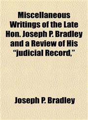 Miscellaneous Writings of the Late Hon. Joseph P. Bradley and a Review of His "judicial Record,",1153036525,9781153036528
