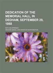 Dedication of the Memorial Hall, in Dedham, September 29, 1868; With an Appendix,1151472638,9781151472632