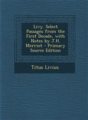 Livy. Select Passages from the First Decade, with Notes by J.H. Merriot - Primary Source Edition,1287403077,9781287403074