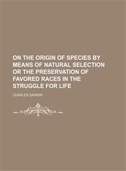 On the origin of species by means of natural selection or the preservation of favored races in the struggle for life,1150016701,9781150016707