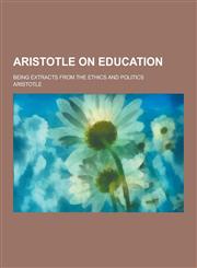Aristotle on Education; Being Extracts from the Ethics and Politics,1230379169,9781230379166