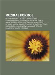 Muzikaj formoj Opero, Oratorio, Moteto, Improvizado, Programmuziko, Triosonato, Gregoria ĉanto, Karakterpeco, Orgensimfonio, Meso, Kantato, Liturgia orgenludado, Kvodlibeto, Simfonia poemo, Bluso, Pasakaljo, Izoritmo, Monodio, Granda konĉerto,1232965855,9781232965855