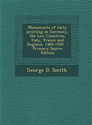 Monuments of Early Printing in Germany, the Low Countries, Italy, France and England, 1460-1500 - Primary Source Edition,1294411152,9781294411154