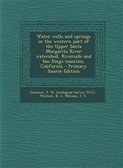 Water wells and springs in the western part of the Upper Santa Margarita River watershed, Riverside and San Diego counties, California - Primary Source Edition,1295062011,9781295062010