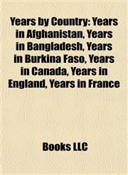 Years by Country Years in Afghanistan, Years in Bangladesh, Years in Burkina Faso, Years in Canada, Years in England, Years in France,1157954189,9781157954187